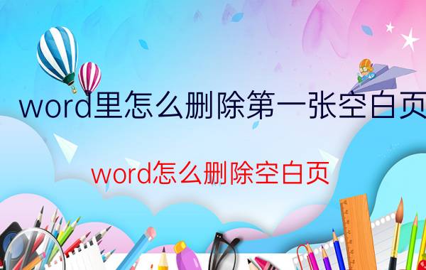 word里怎么删除第一张空白页 word怎么删除空白页(多种方法）？